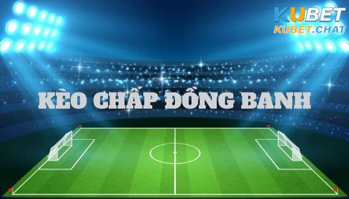 Giải thích kèo chấp đồng banh là gì?