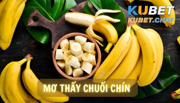 Giải mã giấc mơ thấy chuối chín- Bật mí 99+ con số may mắn