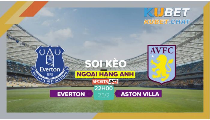 Soi kèo Everton vs Aston Villa 25/2