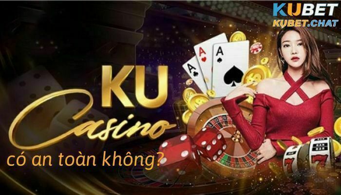 Ku casino có an toàn không