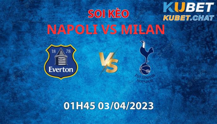 Soi kèo Napoli vs Milan 3/4 vào lúc 01h45 - Vô địch quốc gia Ý